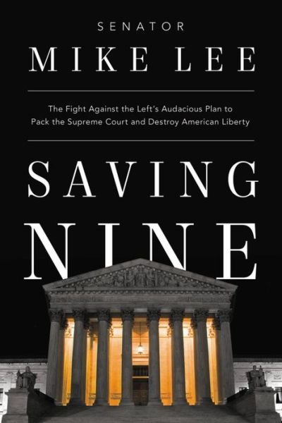 Cover for Mike Lee · Saving Nine: The Fight Against the Left’s Audacious Plan to Pack the Supreme Court and Destroy American Liberty (Hardcover Book) (2022)
