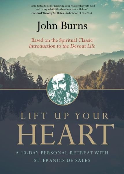 Lift Up Your Heart: A 10-Day Personal Retreat with St. Francis de Sales - John Burns - Kirjat - Ave Maria Press - 9781594717208 - perjantai 28. huhtikuuta 2017