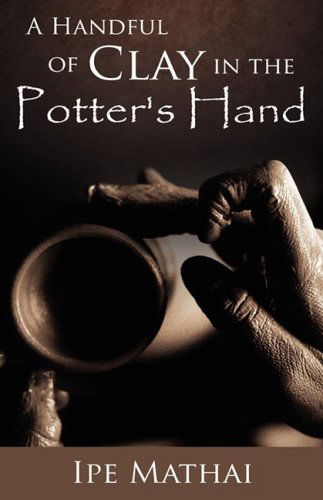 Cover for Ipe Mathai · A Handful of Clay in the Potter's Hand (Inbunden Bok) (2008)