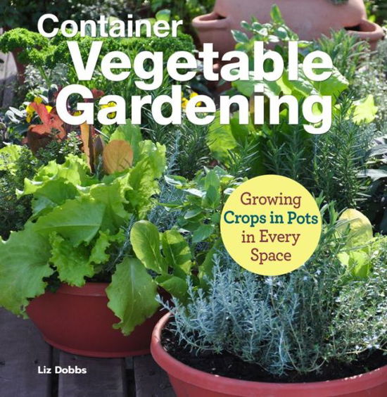 Cover for Liz Dobbs · Container Vegetable Gardening: Growing Crops in Pots in Every Space (Paperback Book) (2019)
