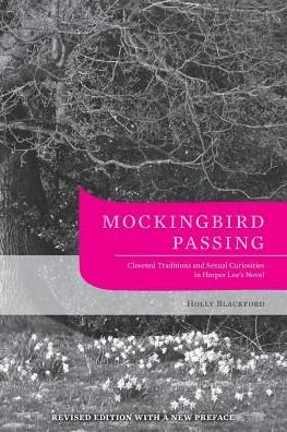 Cover for Blackford, Holly, Ph.D · Mockingbird Passing: Closeted Traditions and Sexual Curiosities in Harper Lee's Novel (Pocketbok) [Revised edition] (2017)