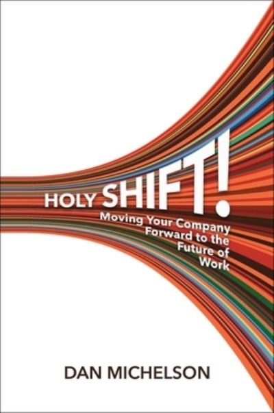 Cover for Dan Michelson · Holy Shift!: Moving Your Company Forward to the Future of Work (Hardcover Book) (2023)