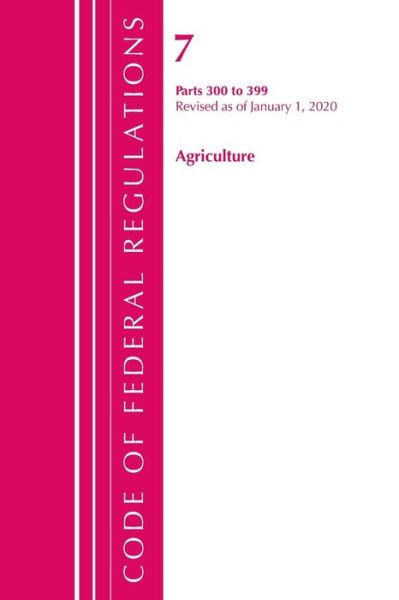 Cover for Office Of The Federal Register (U.S.) · Code of Federal Regulations, Title 07 Agriculture 300-399, Revised as of January 1, 2020 - Code of Federal Regulations, Title 07 Agriculture (Paperback Book) (2021)