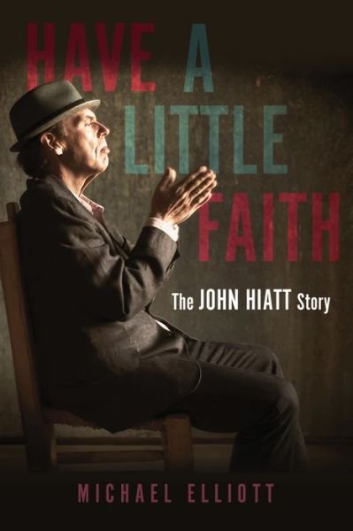 Cover for Michael Elliott · Have a Little Faith: The John Hiatt Story (Hardcover Book) (2021)