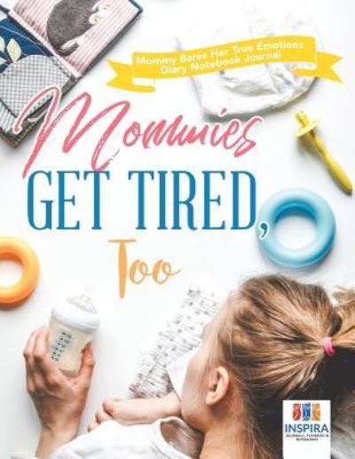 Cover for Planners &amp; Notebooks Inspira Journals · Mommies Get Tired, Too Mommy Bares Her True Emotions Diary Notebook Journal (Pocketbok) (2019)