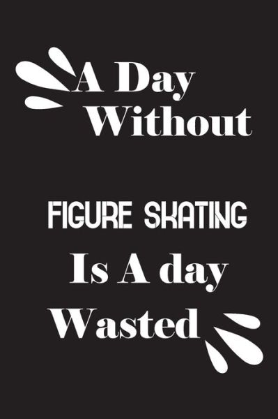 Cover for Notebook Quotes Notebook · A day without figure skating is a day wasted (Paperback Book) (2020)