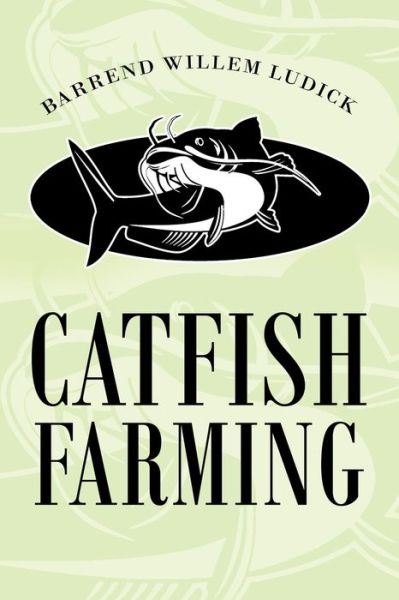 Catfish Farming - Barrend Willem Ludick - Books - Authorhouse UK - 9781665589208 - May 18, 2021