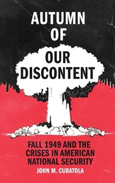 Cover for John Curatola · Autumn of Our Discontent: Fall 1949 and the Crises in American National Security (Hardcover Book) (2022)