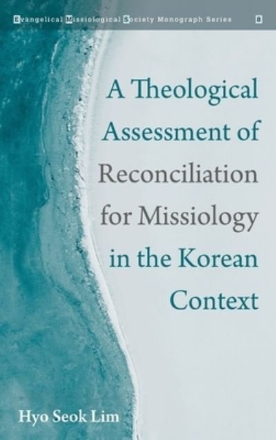 Cover for Hyo Seok Lim · A Theological Assessment of Reconciliation for Missiology in the Korean Context - Evangelical Missiological Society Monograph (Innbunden bok) (2021)
