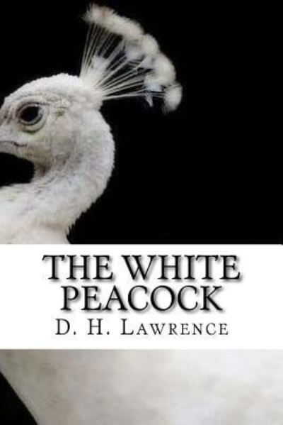 The White Peacock - D H Lawrence - Bøker - Createspace Independent Publishing Platf - 9781727467208 - 27. september 2018