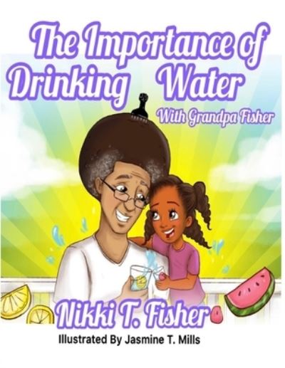 Cover for Nikki T Fisher · The Importance of Drinking Water, with Grandpa Fisher (Paperback Book) (2020)