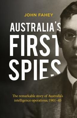Cover for John Fahey · Australia's First Spies: The remarkable story of Australian intelligence operations, 1901-45 (Pocketbok) (2018)