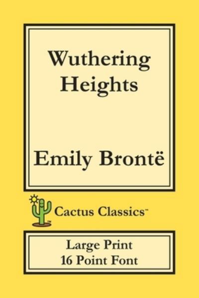 Cover for Emily Bronte · Wuthering Heights (Cactus Classics Large Print): 16 Point Font; Large Text; Large Type; Ellis Bell - Cactus Classics Large Print (Pocketbok) [Large type / large print edition] (2019)