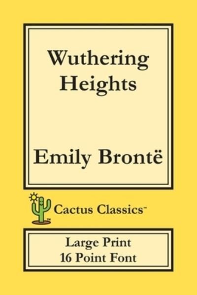 Cover for Emily Bronte · Wuthering Heights (Cactus Classics Large Print): 16 Point Font; Large Text; Large Type; Ellis Bell - Cactus Classics Large Print (Paperback Bog) [Large type / large print edition] (2019)