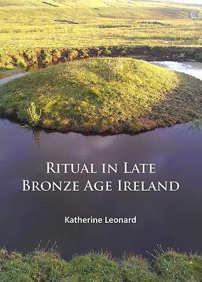 Cover for Katherine Leonard · Ritual in Late Bronze Age Ireland: Material Culture, Practices, Landscape Setting and Social Context (Paperback Book) (2015)