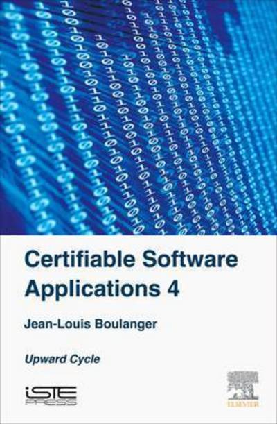 Certifiable Software Applications 4: Upward Cycle - Boulanger, Jean-Louis (Independent Safety Assessor (ISA) in the railway domain focusing on software elements) - Bøger - ISTE Press Ltd - Elsevier Inc - 9781785481208 - 1. december 2020