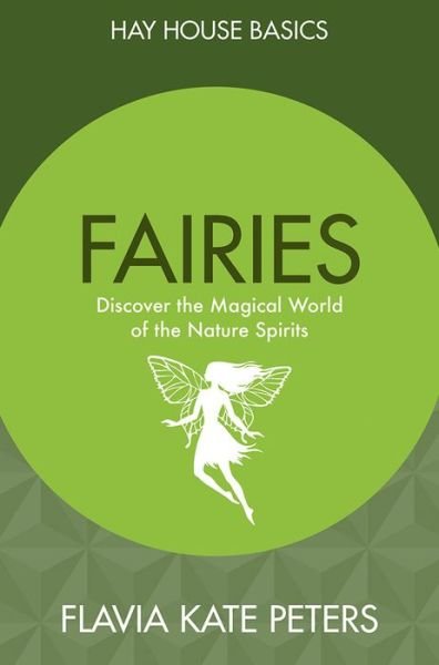Cover for Flavia Kate Peters · Fairies: Discover the Magical World of the Nature Spirits - Hay House Basics (Paperback Book) (2018)