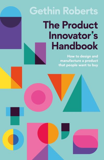 Cover for Gethin Roberts · The Product Innovator's Handbook: How to design and manufacture a product that people want to buy (Paperback Book) (2023)