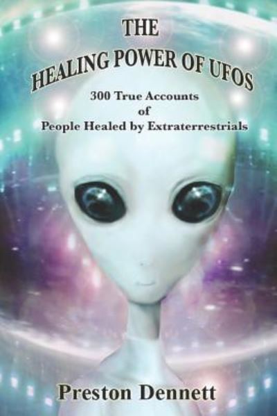 Cover for Preston Dennett · The Healing Power of UFOs : 300 True Accounts of People Healed by Extraterrestrials (Paperback Book) (2019)