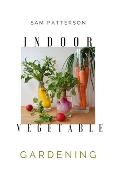 Cover for Sam Patterson · Indoor Vegetable Gardening (Paperback Book) (2021)