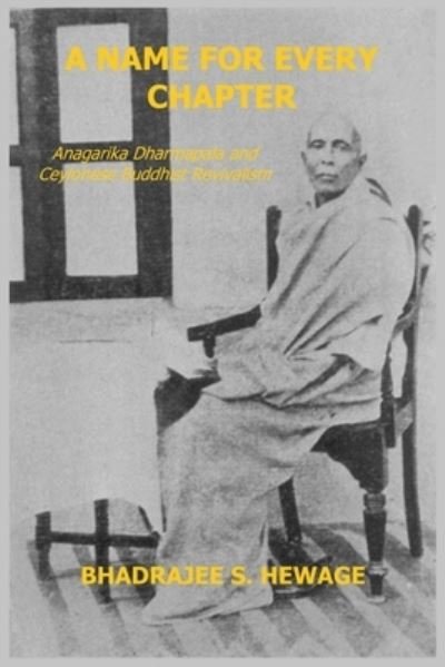 A Name for Every Chapter: Anagarika Dharmapala and Ceylonese Buddhist Revivalism - Bhadrajee S Hewage - Boeken - Sulochana Publishing - 9781838222208 - 3 oktober 2020