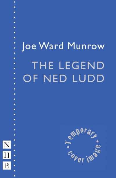 The Legend of Ned Ludd - NHB Modern Plays - Joe Ward Munrow - Bücher - Nick Hern Books - 9781839043208 - 25. April 2024