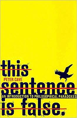 Cover for Peter Cave · This Sentence is False: An Introduction to Philosophical Paradoxes (Paperback Book) (2009)