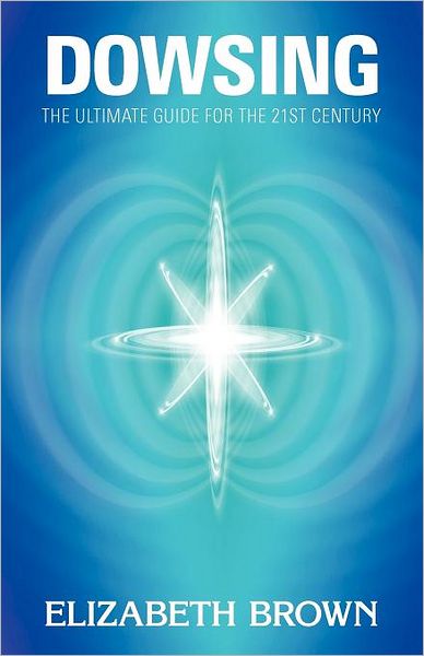 Cover for Elizabeth Brown · Dowsing: The Ultimate Guide for the 21st Century (Paperback Book) (2010)