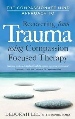 The Compassionate Mind Approach to Recovering from Trauma: Using Compassion Focused Therapy - Compassion Focused Thera - Deborah Lee - Livros - Little, Brown Book Group - 9781849013208 - 20 de setembro de 2012