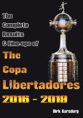 Cover for Dirk Karsdorp · The Complete Results &amp; Line-ups of the Copa Libertadores 2016-2019 (Paperback Book) (2019)