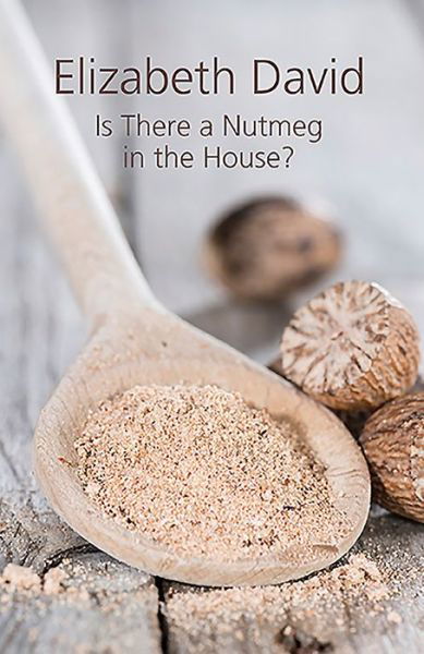 Is There a Nutmeg in the House? - Elizabeth David - Books - Grub Street Publishing - 9781910690208 - April 29, 2016