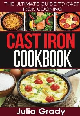 Cover for Julia Grady · Cast Iron Cookbook: the Ultimate Guide to Cast Iron Cooking (Paperback Book) (2015)