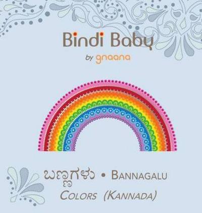 Cover for Aruna K Hatti · Bindi Baby Colors (Kannada): a Colorful Book for Kannada Kids (Hardcover bog) (2015)