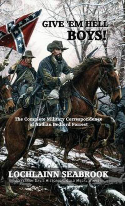 Cover for Lochlainn Seabrook · Give 'Em Hell Boys! : The Complete Military Correspondence of Nathan Bedford Forrest (Hardcover bog) (2016)