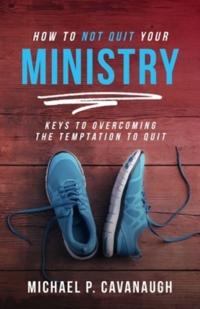 Cover for Michael Cavanaugh · How To Not Quit Your Ministry (Pocketbok) (2020)