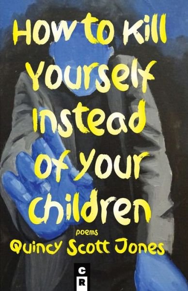 How to Kill Yourself Instead of Your Children - Quincy Scott Jones - Books - C&r Press - 9781949540208 - October 15, 2021