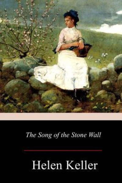 The Song of the Stone Wall - Helen Keller - Books - Createspace Independent Publishing Platf - 9781978010208 - October 22, 2017