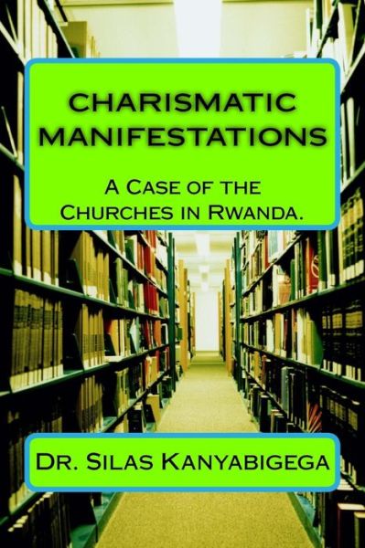 Cover for Silas Kanyabigega Rev · CHARISMATIC MANIFESTATIONS, A Case of the Churches in Rwanda. (Paperback Book) (2018)