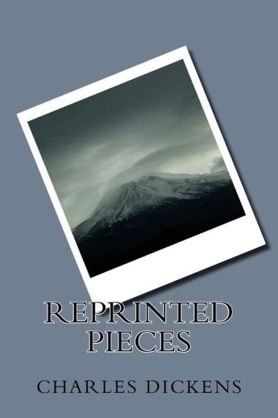 Reprinted Pieces - Dickens - Books - Createspace Independent Publishing Platf - 9781986703208 - March 30, 2018