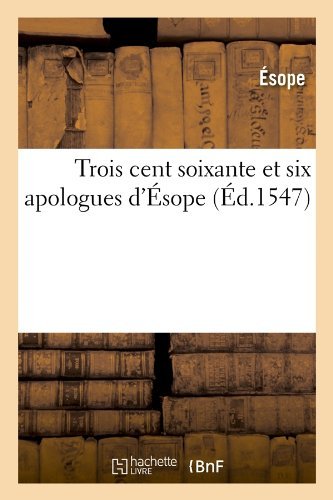 Trois Cent Soixante et Six Apologues D'esope (Ed.1547) (French Edition) - Esope - Böcker - HACHETTE LIVRE-BNF - 9782012630208 - 1 juni 2012