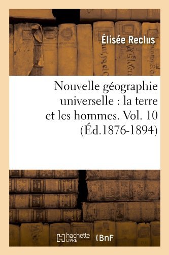 Nouvelle Geographie Universelle: La Terre et Les Hommes. Vol. 10 (Ed.1876-1894) (French Edition) - Elisee Reclus - Książki - HACHETTE LIVRE-BNF - 9782012755208 - 1 maja 2012