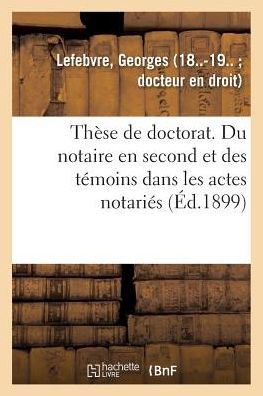 These de Doctorat. Du Notaire En Second Et Des Temoins Dans Les Actes Notaries - Georges Lefebvre - Livres - Hachette Livre - BNF - 9782019321208 - 1 juin 2018