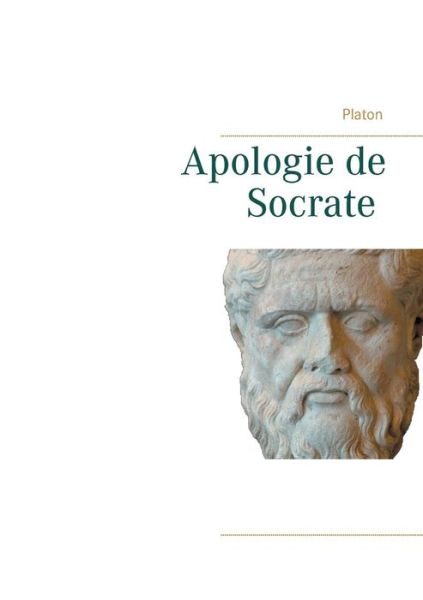 Cover for Platon Platon · Apologie de Socrate: La mort de Socrate et le sens de la philosophie par Platon (Paperback Book) (2019)