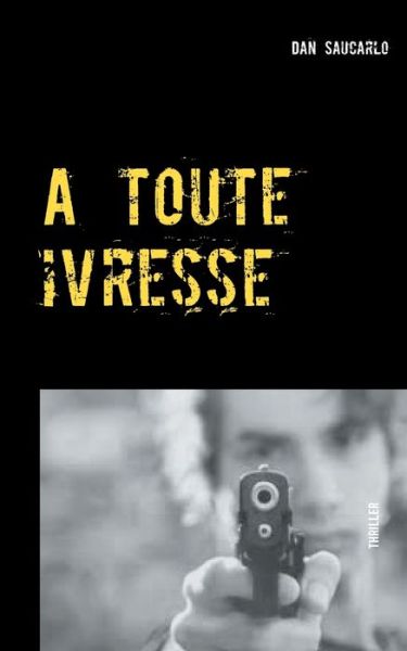 A toute ivresse - Dan Saucarlo - Books - Books on Demand - 9782322191208 - January 20, 2020