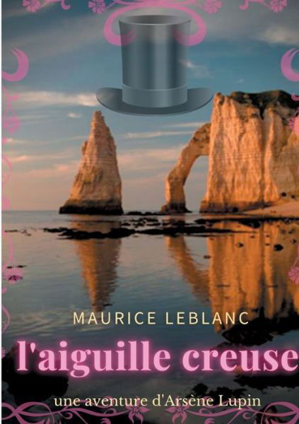 Cover for Maurice LeBlanc · L'aiguille creuse: un roman policier de Maurice Leblanc mettant en scene les aventures d'Arsene Lupin, gentleman-cambrioleur. (Taschenbuch) (2021)