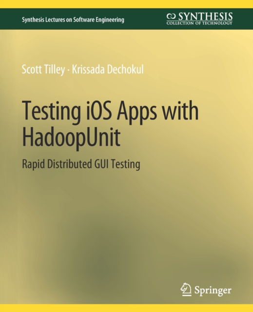 Cover for Scott Tilley · Testing iOS Apps with HadoopUnit: Rapid Distributed GUI Testing - Synthesis Lectures on Software Engineering (Paperback Book) (2014)