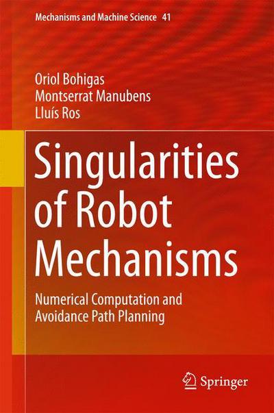 Singularities of Robot Mechanisms: Numerical Computation and Avoidance Path Planning - Mechanisms and Machine Science - Oriol Bohigas - Livros - Springer International Publishing AG - 9783319329208 - 16 de setembro de 2016