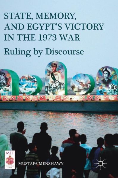 Cover for Mustafa Menshawy · State, Memory, and Egypt's Victory in the 1973 War: Ruling by Discourse - Middle East Today (Hardcover Book) [1st ed. 2017 edition] (2017)