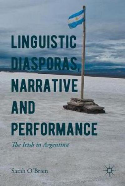 Cover for Sarah O'Brien · Linguistic Diasporas, Narrative and Performance: The Irish in Argentina (Innbunden bok) [1st ed. 2017 edition] (2017)