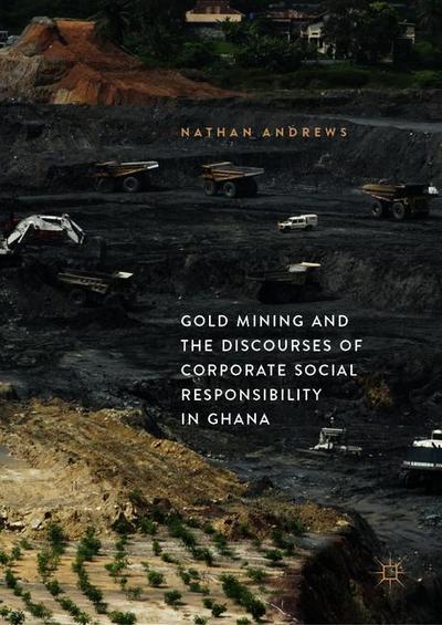 Cover for Nathan Andrews · Gold Mining and the Discourses of Corporate Social Responsibility in Ghana (Hardcover Book) [1st ed. 2019 edition] (2018)